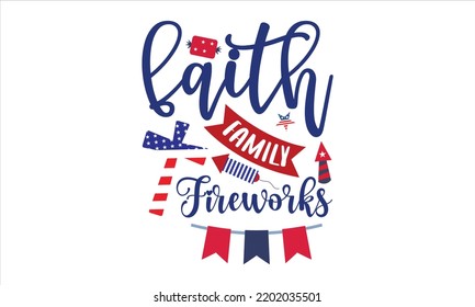 Faith Family Fireworks - Fourth Of July T shirt Design, Hand drawn vintage illustration with hand-lettering and decoration elements, Cut Files for Cricut Svg, Digital Download