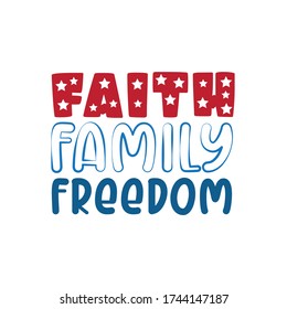 Faith Family Freedom- Happy Independence Day, 4th of July lettering design illustration. Good for  advertising, poster, announcement, invitation, party, T shirt print.