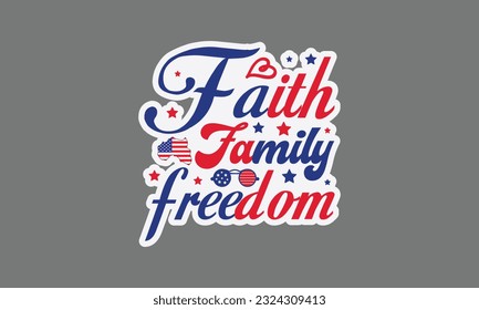 Faith family freedom svg, 4th of July svg, Patriotic , Happy 4th Of July, America shirt , Fourth of July sticker, independence day usa memorial day typography tshirt design vector file svg