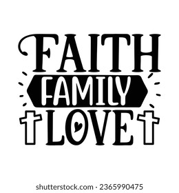 Faith Family Love, Christian quotes  cut files Design, Christian quotes t shirt designs Template svg