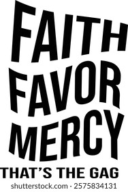 Faith Favor Mercy that's the GAG