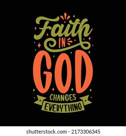 Faith in god changes everything Hand drawn lettering Calligraphy isolated vector shirt design.