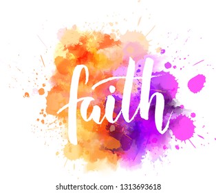 Faith - handwritten modern calligraphy lettering text on watercolor splash background. 