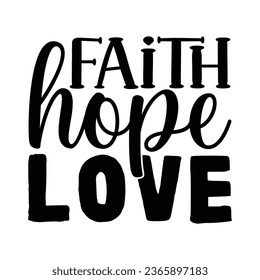 Faith Hope Love, Christian quotes  cut files Design, Christian quotes t shirt designs Template svg