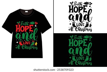 Faith, Hope, and Love at Christmas T-shirt design, Christmas day typography t-shirt design, Christmas typography vector t-shirt design