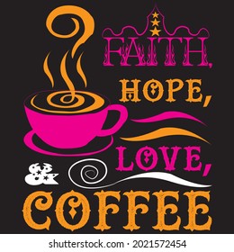 Faith, hope, love, and coffee - Coffee T-shirt Design