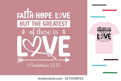 Faith hope love but the greatest of these is love t shirt design