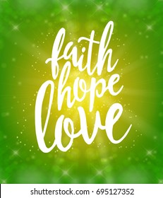 Faith, hope, love. Hand drawn typography lettering phrase on bright background
