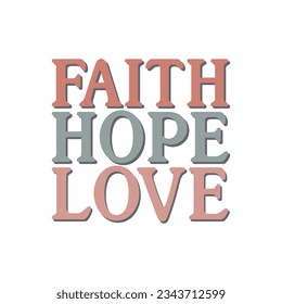 Faith Hope Love. Inspirationla Typography T-shirt Design.