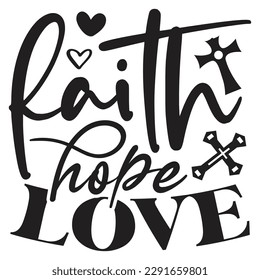 Faith Hope Love - Jesús Christian SVG y Diseño de camisetas, Jesus Christian SVG Cita camiseta Diseño, Vector EPS Editable Files, puede descargar este Diseño.