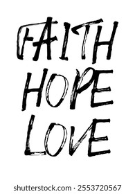 Faith hope love letter Calligraphy Typography Black text letters isolated on white background ideal for shirts and posters. Grunge style