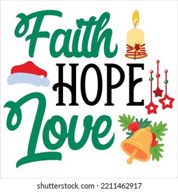 Faith  hope love Merry Christmas shirt print template, funny Xmas shirt design, Santa Claus funny quotes typography design 