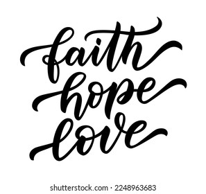 FAITH, HOPE, LOVE. Motivation Quote. Christian religious calligraphy text faith, hope, love. Design print for t shirt, pin label, badges sticker greeting card. Vector illustration.