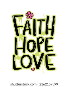 Faith hope love slogan text. Inspirational quote. Vector illustration design for fashion graphics, t shirt prints.