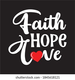 Faith Hope Love T-SHIRT DESIGN. T-SHIRT DESIGN. Inspirational quote.Hand drawn lettering. Print for cards, t-shirts and posters. 