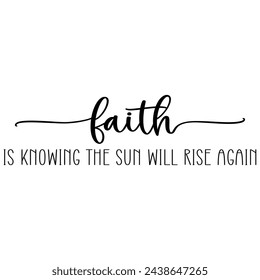 Faith is knowing the sun will rise again. Easter vector quote.