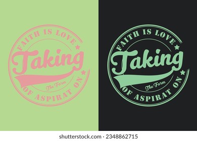 Faith is love taking the form of aspiration Motivational Shirt, inspirational gift, EPS, SVG, cuts Motivational sayings for circuit