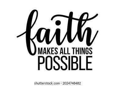 Faith makes all things possible. Motivational Christian quote for t-shirt, banner, card poster. Religious poster. Vector illustration isolated in white. 