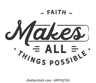 Faith makes all things possible.