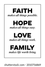 Faith makes all things work. Hope makes all things easy. Love makes all things work. Family makes life worth living. Inspirational quote isolated on white background. For poster, card, wall art.