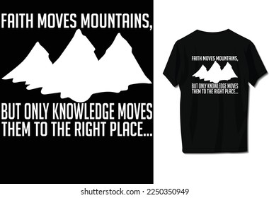 Faith moves mountains, but only knowledge moves them to the right place...