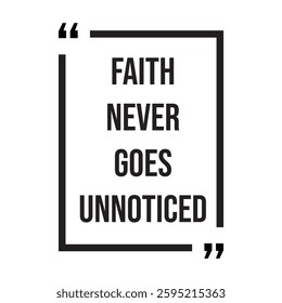 Faith never goes unnoticed inspirational design quote, motivational quotes, typography illustration lettering quotes