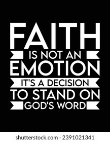 FAITH IS NOT AN EMOTION IT'S A DECISION TO STAND ON GOD'S WORD. T-SHIRT DESIGN. PRINT TEMPLATE.TYPOGRAPHY VECTOR ILLUSTRATION.
