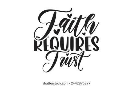  Faith requires trust - Lettering design for greeting banners, Mouse Pads, Prints, Cards and Posters, Mugs, Notebooks, Floor Pillows and T-shirt prints design.
