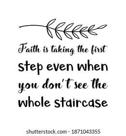 Faith is taking the first step even when you don’t see the whole staircase. Vector Quote