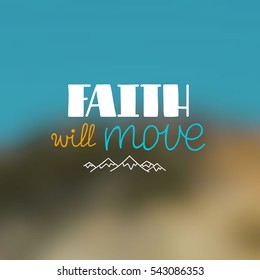 Faith will move mountains. Vector Illustration with hand-lettering religious quote. Drawing with phrase for print, poster, banner and card