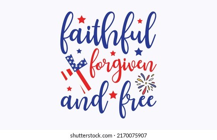 faithful forgiven and free -  4th of July fireworks svg for design shirt and scrapbooking. Good for advertising, poster, announcement, invitation, Templet svg