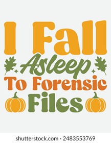 I Fall Asleep To Forensic Files T-shirt Design, Fall T-shirt, Pumpkin T-shirt Design, Thanksgiving Design