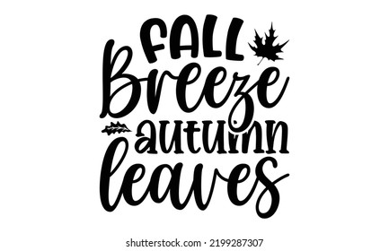 Fall Breeze Autumn Leaves - Thanksgiving T-shirt Design, Handmade calligraphy vector illustration, Calligraphy graphic design, EPS, SVG Files for Cutting, bag, cups, card