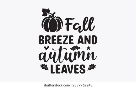 Fall breeze and autumn leaves, Thanksgiving t-shirt design, Funny Fall svg,  EPS, autumn bundle, Pumpkin, Handmade calligraphy vector illustration graphic, Hand written vector sign, Cut File Cricut