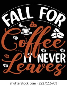 FALL FOR COFFEE IT NEVER LEAVES T SHIRT DESIGN
