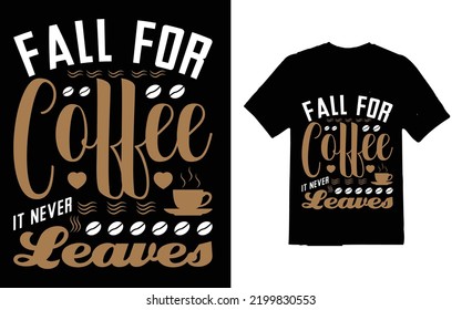 FALL FOR COFFEE IT NEVER LEAVES T-SHIRT