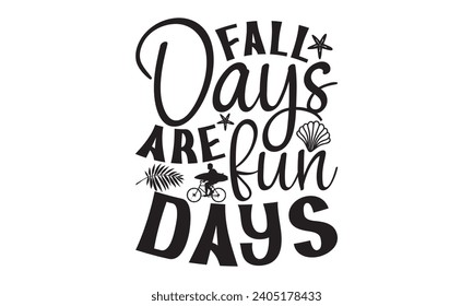 Fall Days Are Fun Days- Summer t- shirt design, Hand drawn vintage hand lettering, This illustration can be used as a print on t-shirts and bags, stationary or as a poster.