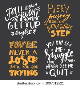 Fall down seven times, get up eight. You may see me struggle, but you never see me quit. You're never a loser, until you stop trying. Hand lettering motivation quotes. Vector illustrations 