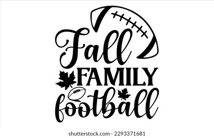 Fall family football - Summer T Shirt Design, Hand drawn lettering and calligraphy, Cutting Cricut and Silhouette, svg file, poster, banner, flyer and mug. 