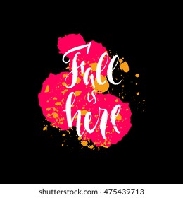 Fall is here saying in modern calligraphy style with ink stains, blobs and strokes, isolated on background. Quote for postcard, banner, wall decor, flyer, greetings. Handdrawn trendy organic design