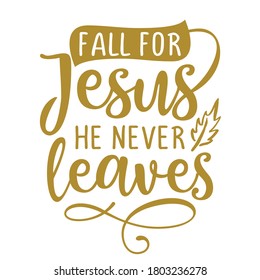 Fall for Jesus, he never leaves - Inspirational Autumn or Thanksgiving beautiful handwritten quote, lettering message. Hand drawn autumn, fall phrase. Handwritten modern brush calligraphy for Harvest 