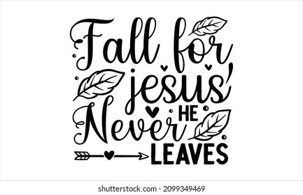 Fall for jesus he never leaves - quote. Autumn pumpkin spice season hand-drawn lettering phrase. Vector calligraphy illustration. Good for scrapbooking, posters, greeting cards, banners, textiles,