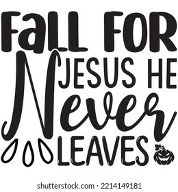 Fall For Jesus He Never Leaves T-shirt Design Vector File.