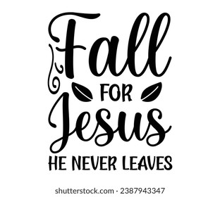 Fall For Jesus He Never Leaves T-shirt, Pumpkin Saying, Autumn Leaves Sweatshirt, Happy Fall Quotes, Pumpkin Fall Sweatshirt, Fall Sublimation Design, Cut File For Cricut And Silhouette