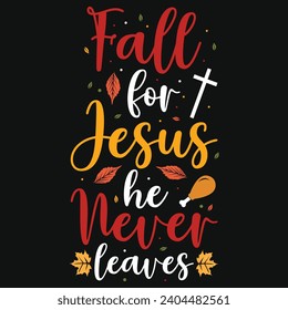 Fall for jesus he never leaves happy Thanksgiving day or happy turkey day or happy leg day typography tshirt design