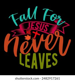 Fall For Jesus He Never Leaves Design For T shirt, Fall For Jesus Graphic Quote  Jesus Lover Typography Design
