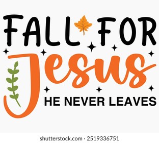 Fall For Jesus He Never Leaves Svg,Hello Fall Svg,Fall shirt,Pumpkin Quotes Svg,Autumn Svg,Thanksgiving Shirt,Cut File,Commercial Use,Silhouette,Typography T-Shirt Design