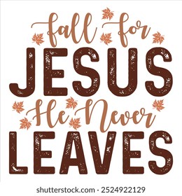 FALL FOR JESUS HE NEVER LEAVES  THANKSGIVING DAY T-SHIRT DESIGN