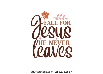 Fall for Jesus he never leaves, Fall and Thanksgiving Christian T shirt Design 