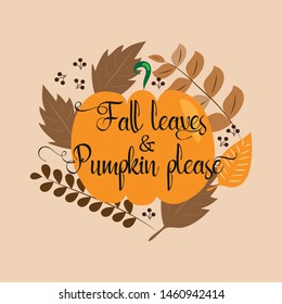 Fall leaves and pumpkin please, autumn illustration graphic vector and text. Good for greeting card and  t-shirt print, flyer, poster design, mug.